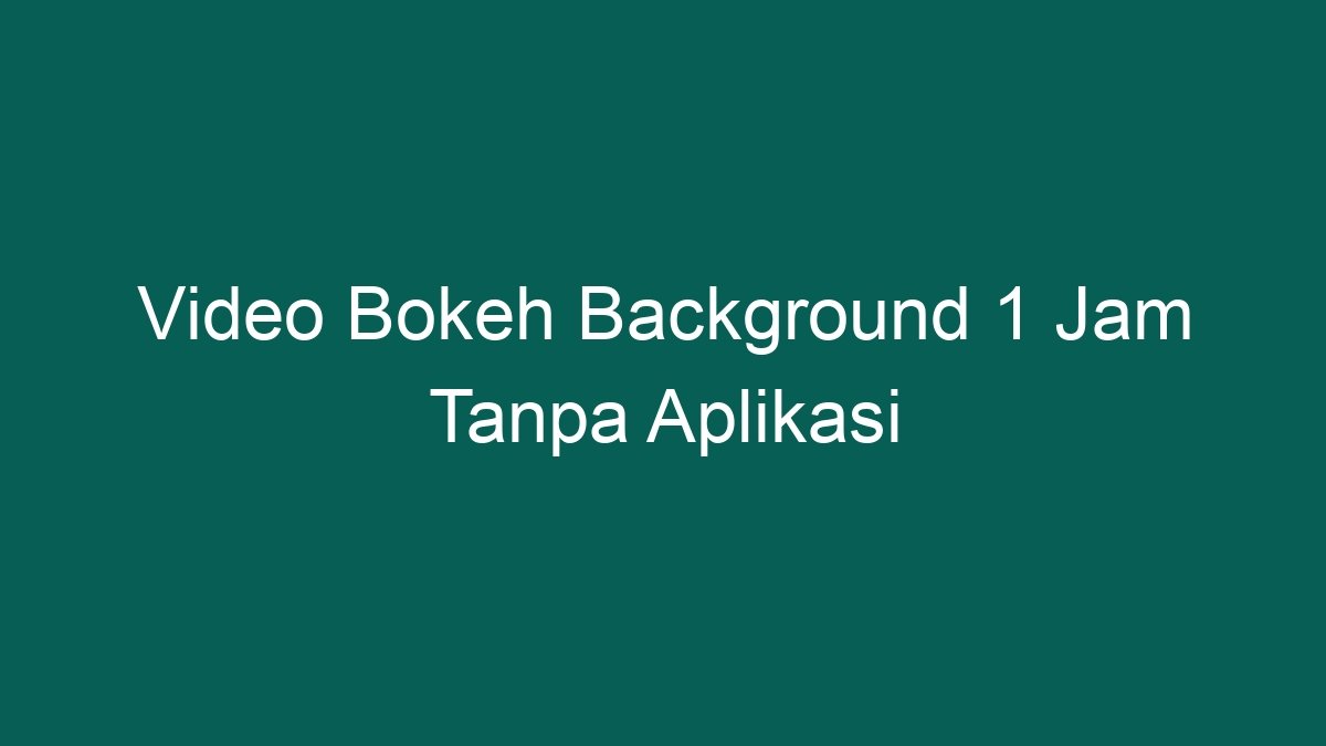 Video Bokeh Background 1 Jam Tanpa Aplikasi Download Video Full
